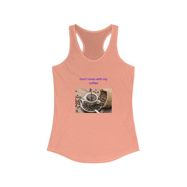 Women's Ideal Racerback Tank for Coffee Lovers. "Don't mess with my coffee!"