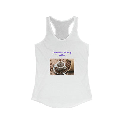 Women's Ideal Racerback Tank for Coffee Lovers. "Don't mess with my coffee!" - Best Gifter Ever: Unwrap Your Passion: Ski. Snowboard. Travel. Love. Play. Shop.